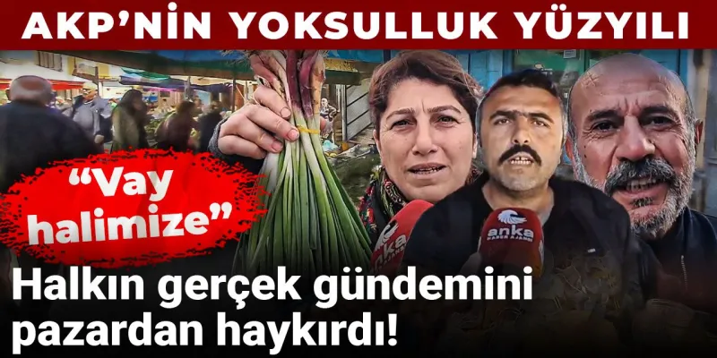 Pazardaki Feryat: AKP'nin Yoksulluk Yüzyılı mı Başladı?