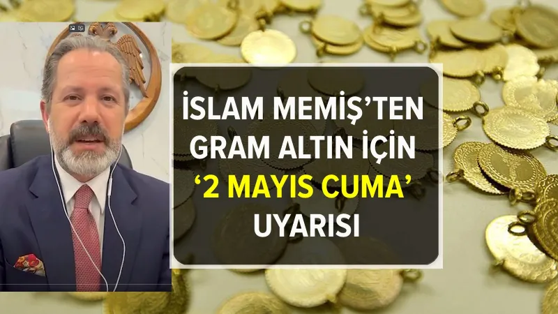 İslam Memiş'ten Altın Alacaklara Şok Uyarı: 2 Mayıs'ta Ne Olacak?