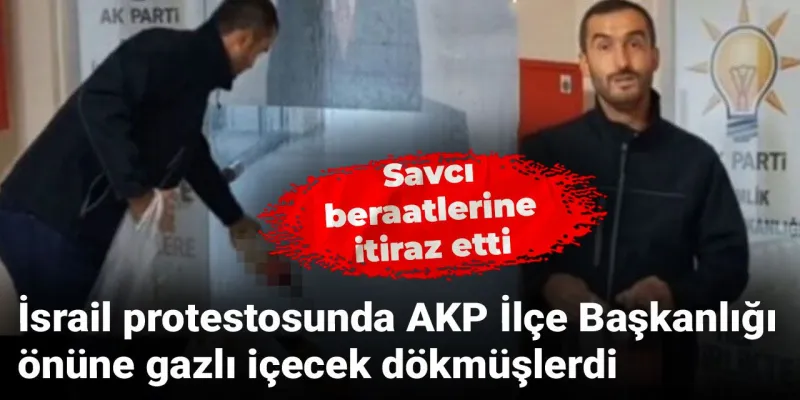 AKP Önüne Gazoz Dökenlere Beraat Şoku! Savcı Karara İtiraz Etti