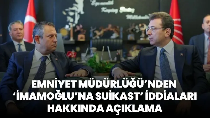 İmamoğlu'na Suikast İddiası! Emniyetten Şok Açıklama