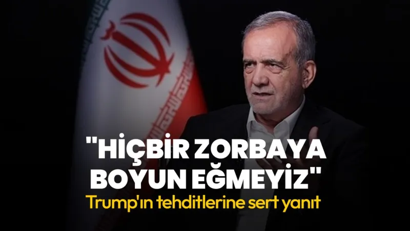 Pezeşkiyan'dan Trump'a Tokat Gibi Cevap: Zorbalara Boyun Eğmeyiz!