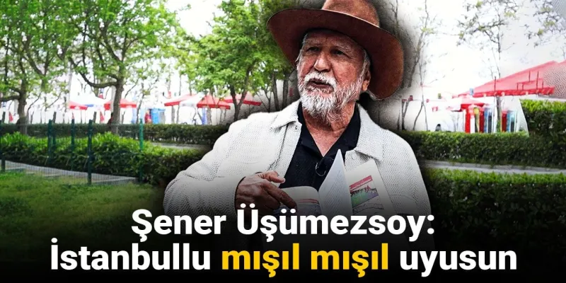 Şener Üşümezsoy'dan Deprem Yorumu: İstanbullu Mışıl Mışıl Uyusun!