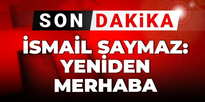 İsmail Saymaz'dan Şok Paylaşım: "Yeniden Merhaba!" Neler Oluyor?