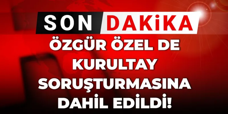 Özgür Özel Şokta! Kurultay Soruşturması Nereye Gidiyor?