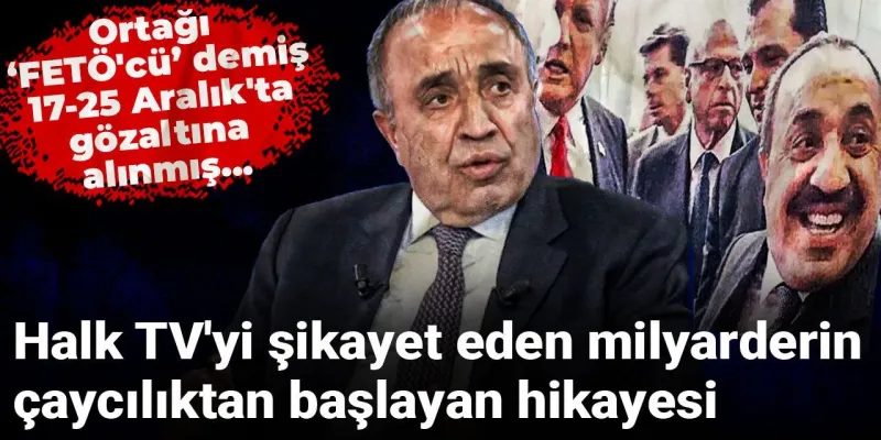 Halk TV'yi Şikayet Eden Milyarder Kim? Şok Eden FETÖ Bağlantısı!