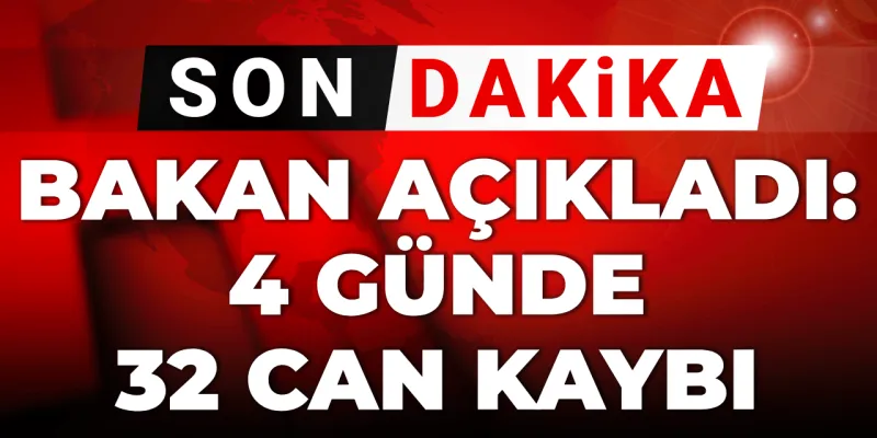 Son dakika | Bakan Ali Yerlikaya açıkladı: 4 günde 32 can kaybı