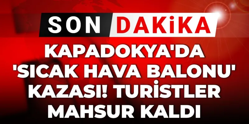 Kapadokya'da Balon Faciası! Turistler Peri Bacalarında Mahsur Kaldı