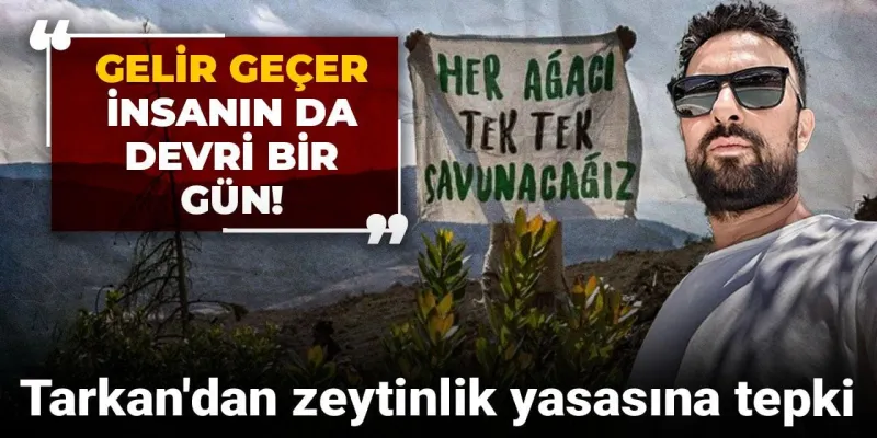 Tarkan'dan Zeytinlik İsyanı: İnsanın Devri de Bir Gün Gelir Geçer!